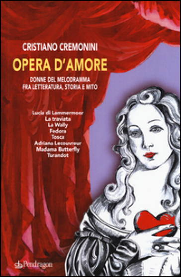 Opera d'amore. Donne del melodramma fra letteratura, storia e mito