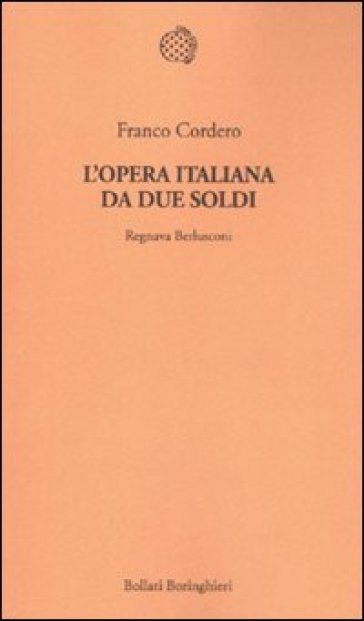 Opera italiana da due soldi. Regnava Berlusconi (L') - Franco Cordero