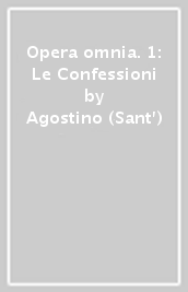 Opera omnia. 1: Le Confessioni