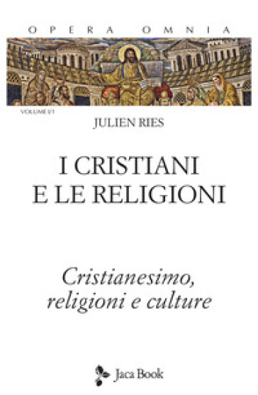 Opera omnia. 1/1: I cristiani e le religioni. Cristianesimo, religioni e culture - Julien Ries