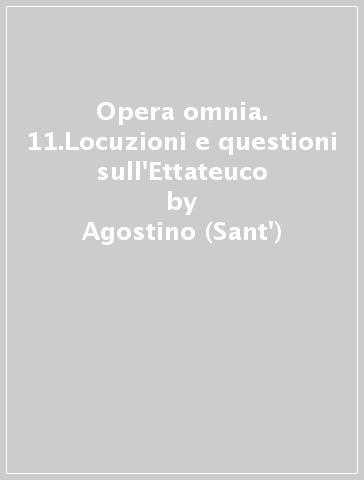 Opera omnia. 11.Locuzioni e questioni sull'Ettateuco - Agostino (Sant