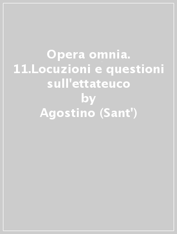 Opera omnia. 11.Locuzioni e questioni sull'ettateuco - Agostino (Sant