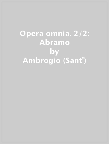 Opera omnia. 2/2: Abramo - Ambrogio (Sant