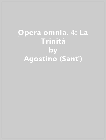 Opera omnia. 4: La Trinità - Agostino (Sant