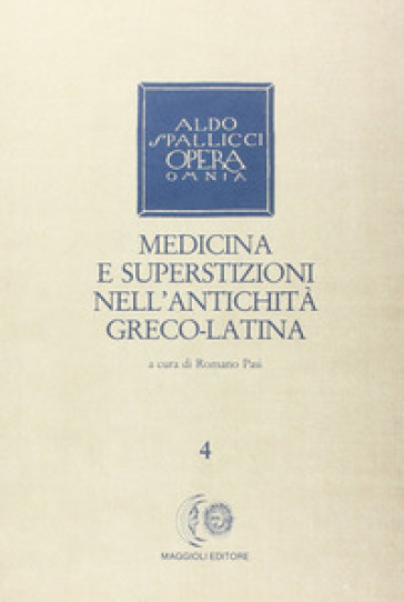 Opera omnia. 4: Medicina e superstizioni nell'antichità greco-latina - Aldo Spallicci | 