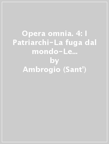 Opera omnia. 4: I Patriarchi-La fuga dal mondo-Le rimostranze di Giove e Davide - Ambrogio (Sant