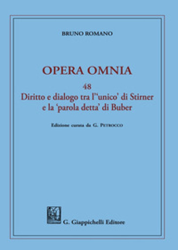 Opera omnia. 48: Diritto e dialogo tra l'«unico» di Stirner e la «parola detta» di Buber - Bruno Romano
