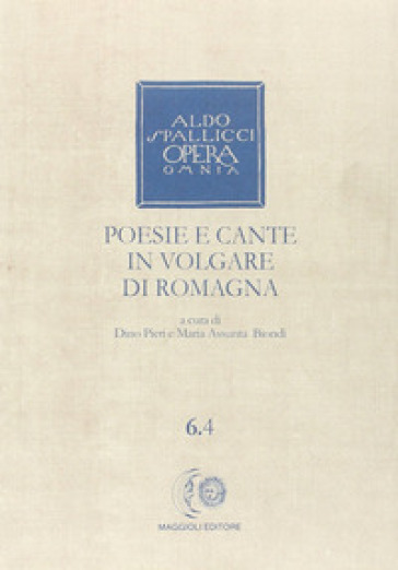 Opera omnia. 6/4: Poesie e cante in volgare di Romagna - Aldo Spallicci