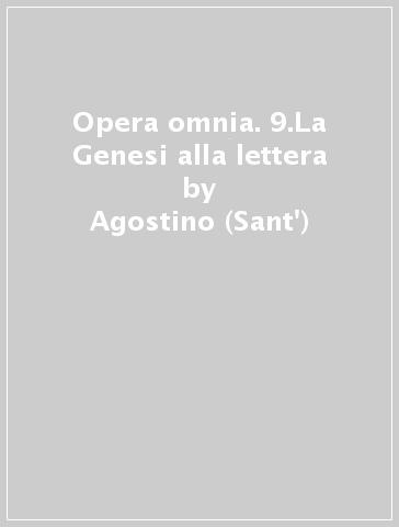 Opera omnia. 9.La Genesi alla lettera - Agostino (Sant