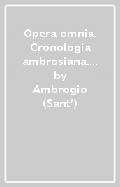 Opera omnia. Cronologia ambrosiana. Bibliografia ambrosiana. Con CD-ROM