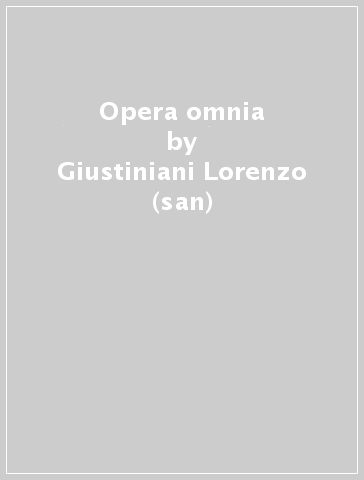 Opera omnia - Giustiniani Lorenzo (san)