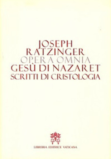 Opera omnia di Joseph Ratzinger. 6.Gesù di Nazareth. Scritti di cristologia - Benedetto XVI (Papa Joseph Ratzinger)