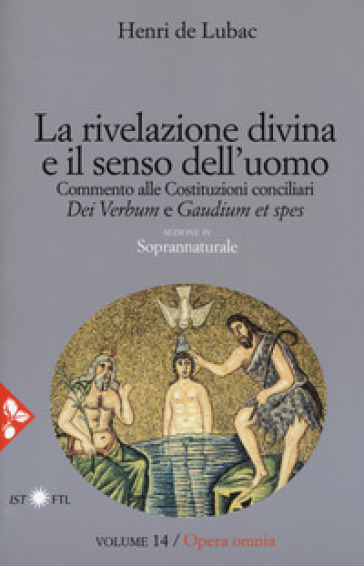 Opera omnia. Nuova ediz.. 14: La rivelazione divina e senso dell'uomo. Commento alle Costituzioni conciliari «Dei Verbum» e «Gaudium et spes». Soprannaturale - Henri de Lubac