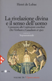 Opera omnia. Nuova ediz.. 14: La rivelazione divina e senso dell uomo. Commento alle Costituzioni conciliari «Dei Verbum» e «Gaudium et spes». Soprannaturale