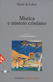 Opera omnia. Nuova ediz.. 6: Mistica e mistero cristiano. La fede cristiana