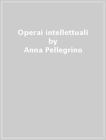 Operai intellettuali - Anna Pellegrino