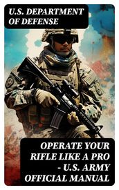 Operate Your Rifle Like a Pro U.S. Army Official Manual