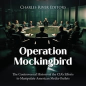 Operation Mockingbird: The Controversial History of the CIA s Efforts to Manipulate American Media Outlets