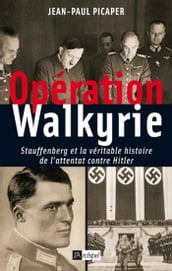 Opération Walkyrie - Stauffenberg et la véritable histoire de l attentat contre Hitler