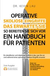 Operative Skoliose-Eingriffe: das erwartet Sie so bereiten Sie sich vor: Ein Handbuch für Patienten: Ein detaillierter und objektiver Einblick in das, was Sie vor und während eines operativen Skoliose-Eingriffs erwartet