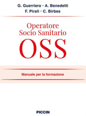 Operatore socio sanitario OSS. Manuale per la formazione - Guglielmo Guerriero - Angelo Benedetti - Francesco Pirali - Cristina Birbes