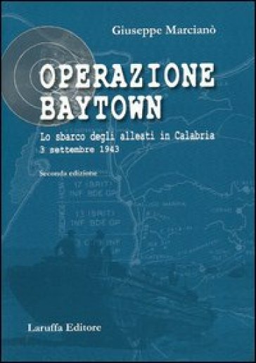 Operazione Baytown. Lo sbarco degli alleati in Calabria. 3 settembre 1943 - Giuseppe Marcianò