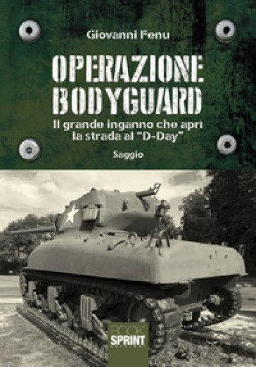 Operazione Bodyguard. Il grande inganno che aprì la strada al «D-Day» - Giovanni Fenu