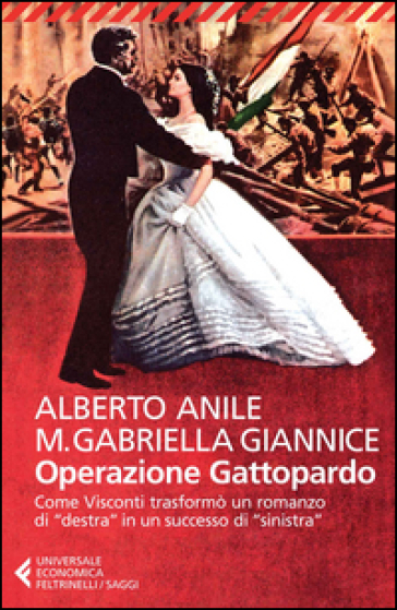 Operazione Gattopardo. Come Visconti trasformò un romanzo di «destra» in un successo di «sinistra» - Alberto Anile - M. Gabriella Giannice