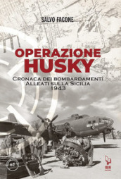 Operazione Husky. Cronaca dei bombardamenti alleati sulla Sicilia 1943
