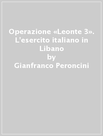 Operazione «Leonte 3». L'esercito italiano in Libano - Gianfranco Peroncini