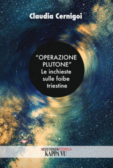 «Operazione Plutone». Le inchieste sulle foibe triestine - Claudia Cernigoi