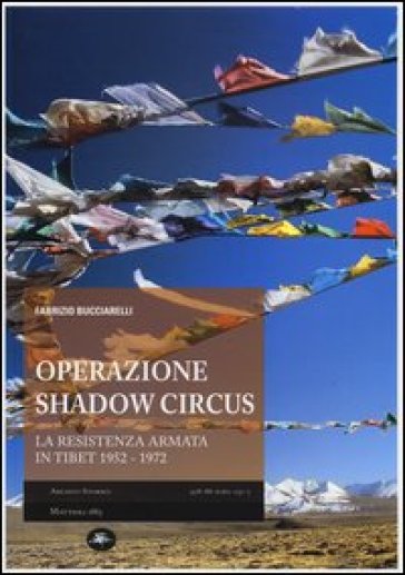 Operazione Shadow Circus. La resistenza armata in Tibet 1952-1972 - Fabrizio Bucciarelli