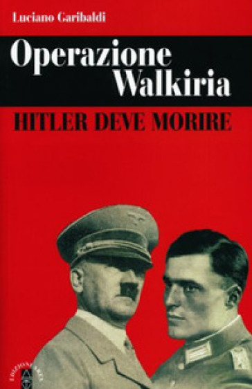 Operazione Walkiria. Hitler deve morire - Luciano Garibaldi