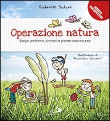 Operazione natura. Scopri ambienti, animali e piante intorno a te - Gabriele Salari - Francesca Carabelli