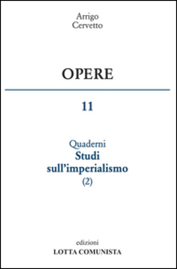 Opere. 11: I quaderni. Studi sull'imperialismo - Arrigo Cervetto