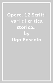 Opere. 12.Scritti vari di critica storica e letteraria (1817-1827)