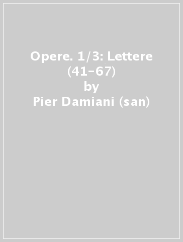 Opere. 1/3: Lettere (41-67) - Pier Damiani (san)
