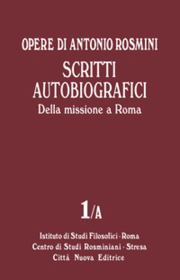 Opere. 1/A: Scritti autobiografici. Della missione a Roma - Antonio Rosmini