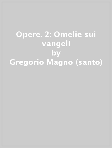 Opere. 2: Omelie sui vangeli - Gregorio Magno (santo)
