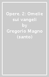 Opere. 2: Omelie sui vangeli