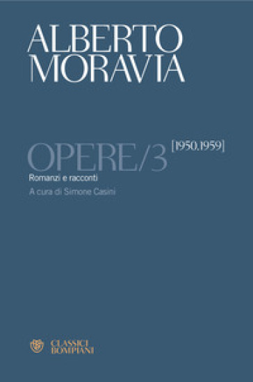Opere. 3: Romanzi e racconti 1950-1959 - Alberto Moravia