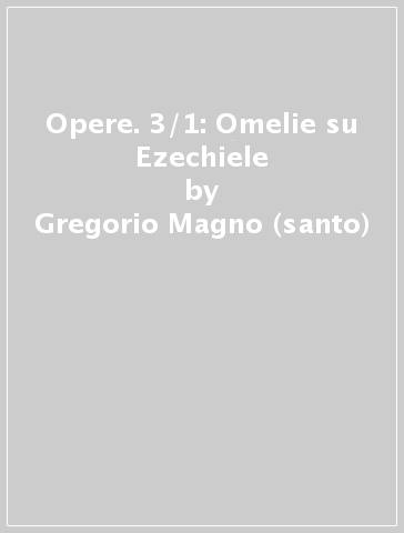 Opere. 3/1: Omelie su Ezechiele - Gregorio Magno (santo)