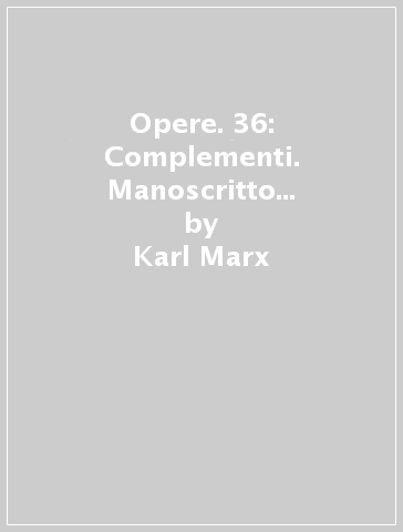 Opere. 36: Complementi. Manoscritto economico 1861-63 (Quaderni I-V e XIX-XX) - Karl Marx