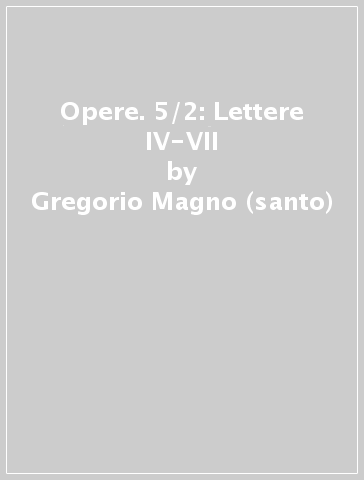 Opere. 5/2: Lettere IV-VII - Gregorio Magno (santo)