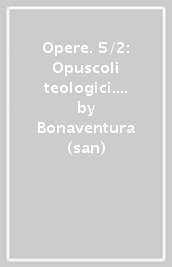 Opere. 5/2: Opuscoli teologici. Breviloquio