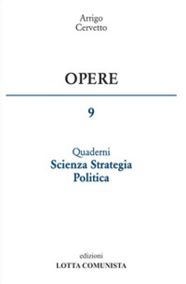 Opere. 9: Quaderni scienza strategia politica - Arrigo Cervetto
