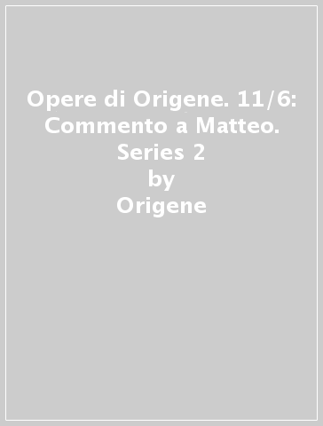 Opere di Origene. 11/6: Commento a Matteo. Series 2 - Origene