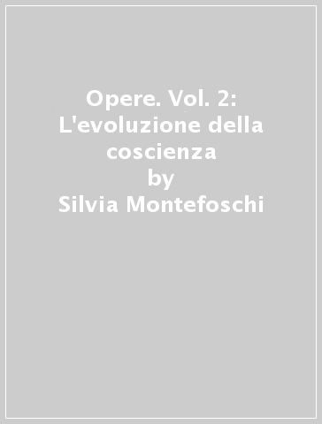 Opere. Vol. 2: L'evoluzione della coscienza - Silvia Montefoschi