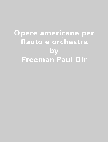 Opere americane per flauto e orchestra - Freeman Paul Dir