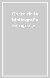 Opere della bibliografia bolognese edite dal 1889 al 1992